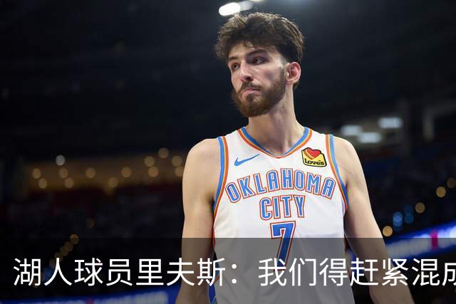 湖人球员里夫斯：我们得赶紧混成一锅粥！